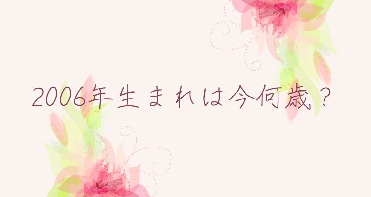 2006年生まれは今何歳？成人式はいつ？同い年芸能人は誰？