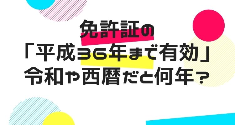 免許証の「平成36年まで有効」令和や西暦だと何年？早見表でかんたんチェック